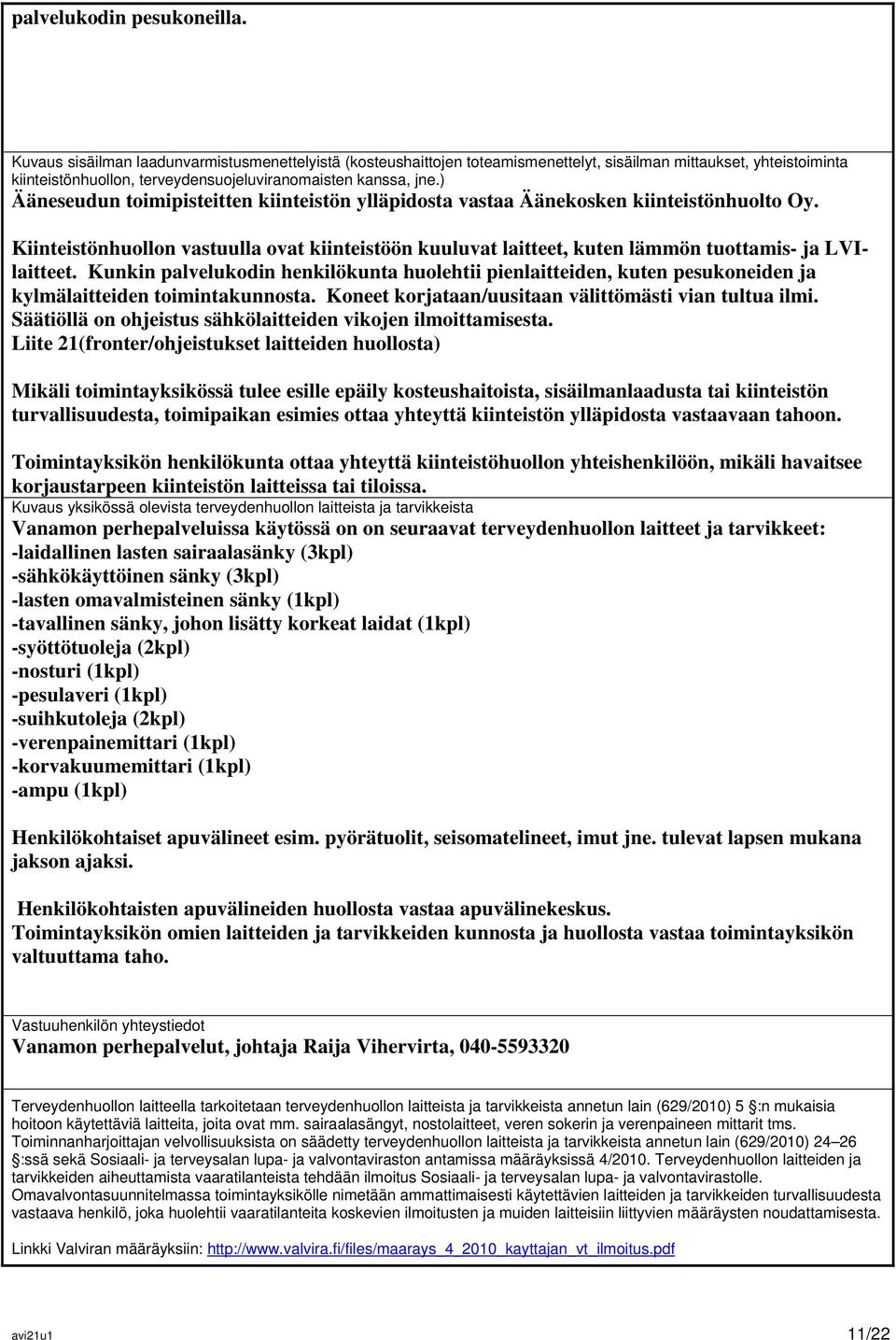 ) Ääneseudun toimipisteitten kiinteistön ylläpidosta vastaa Äänekosken kiinteistönhuolto Oy. Kiinteistönhuollon vastuulla ovat kiinteistöön kuuluvat laitteet, kuten lämmön tuottamis- ja LVIlaitteet.