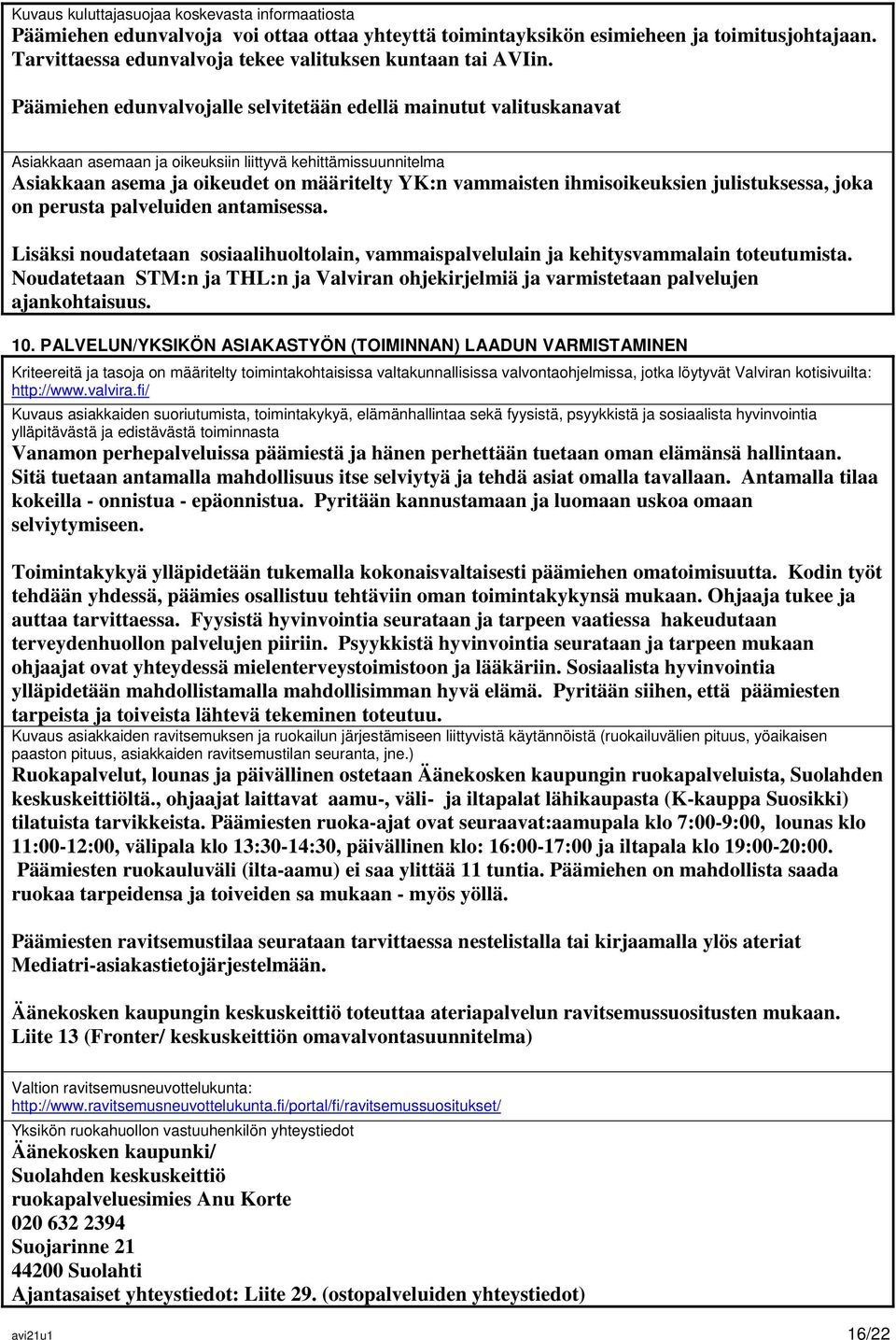 Päämiehen edunvalvojalle selvitetään edellä mainutut valituskanavat Asiakkaan asemaan ja oikeuksiin liittyvä kehittämissuunnitelma Asiakkaan asema ja oikeudet on määritelty YK:n vammaisten