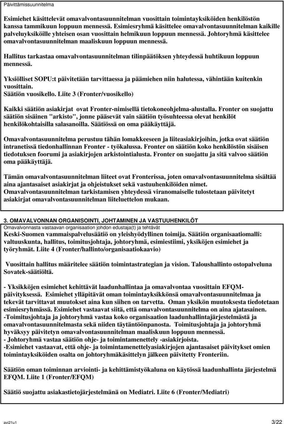 Johtoryhmä käsittelee omavalvontasuunnitelman maaliskuun loppuun mennessä. Hallitus tarkastaa omavalvontasuunnitelman tilinpäätöksen yhteydessä huhtikuun loppuun mennessä.