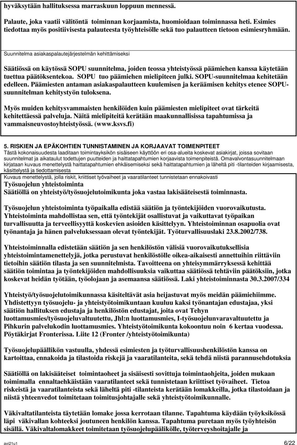 Suunnitelma asiakaspalautejärjestelmän kehittämiseksi Säätiössä on käytössä SOPU suunnitelma, joiden teossa yhteistyössä päämiehen kanssa käytetään tuettua päätöksentekoa.