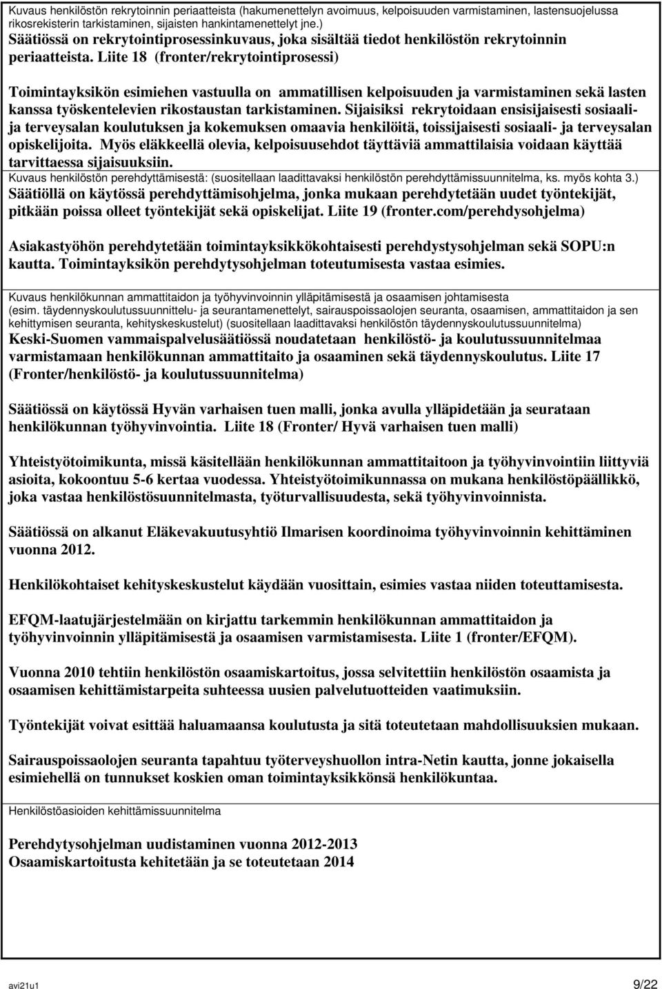 Liite 18 (fronter/rekrytointiprosessi) Toimintayksikön esimiehen vastuulla on ammatillisen kelpoisuuden ja varmistaminen sekä lasten kanssa työskentelevien rikostaustan tarkistaminen.