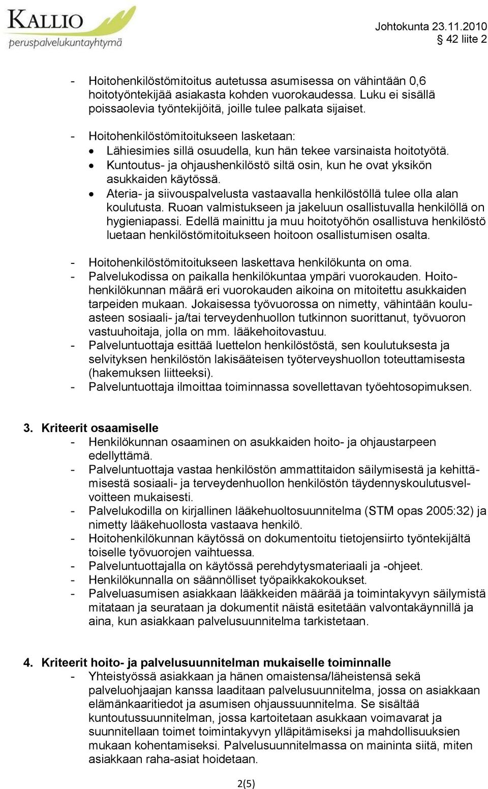 Ateria- ja siivouspalvelusta vastaavalla henkilöstöllä tulee olla alan koulutusta. Ruoan valmistukseen ja jakeluun osallistuvalla henkilöllä on hygieniapassi.