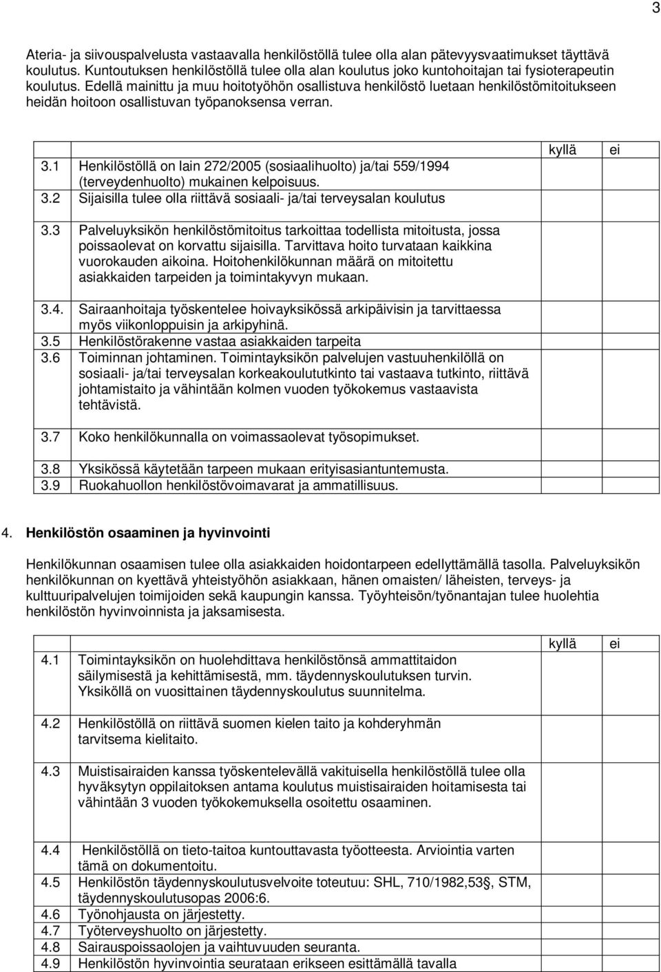 Edellä mainittu ja muu hoitotyöhön osallistuva henkilöstö luetaan henkilöstömitoitukseen hdän hoitoon osallistuvan työpanoksensa verran. 3.