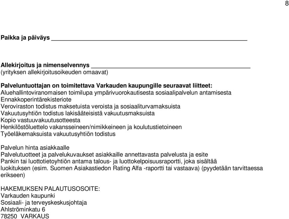 vakuutusmaksuista Kopio vastuuvakuutusotteesta Henkilöstöluettelo vakanssneen/nimikkneen ja koulutustietoineen Työeläkemaksuista vakuutusyhtiön todistus Palvelun hinta asiakkaalle Palvelutuotteet ja