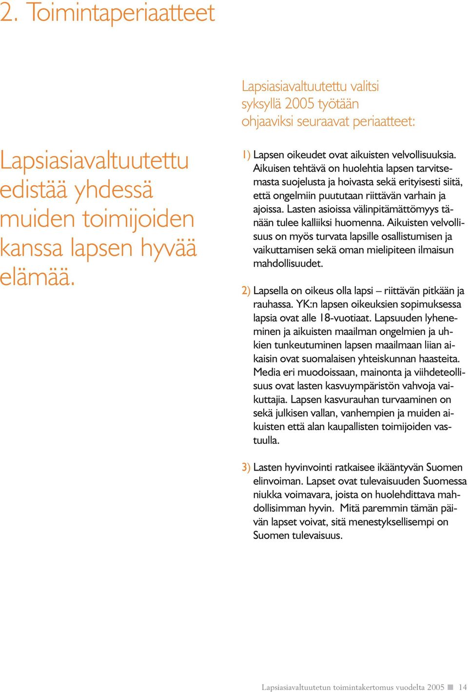 Aikuisen tehtävä on huolehtia lapsen tarvitsemasta suojelusta ja hoivasta sekä erityisesti siitä, että ongelmiin puututaan riittävän varhain ja ajoissa.