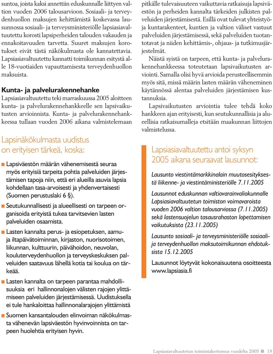 Suuret maksujen korotukset eivät tästä näkökulmasta ole kannatettavia. Lapsiasiavaltuutettu kannatti toimikunnan esitystä alle 18-vuotiaiden vapauttamisesta terveydenhuollon maksuista.