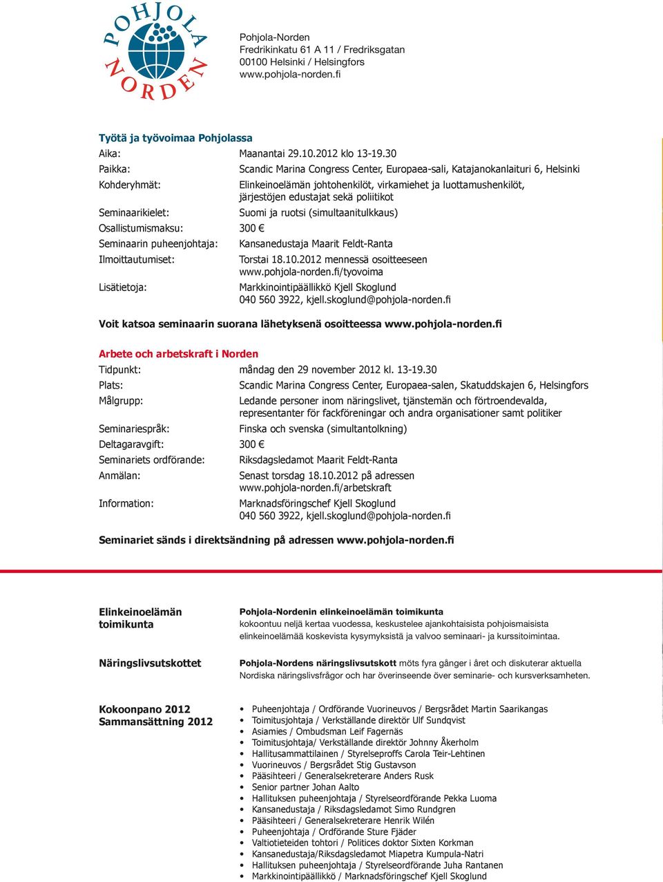 poliitikot Seminaarikielet: Suomi ja ruotsi (simultaanitulkkaus) Osallistumismaksu: 300 Seminaarin puheenjohtaja: Kansanedustaja Maarit Feldt-Ranta Ilmoittautumiset: Torstai 18.10.