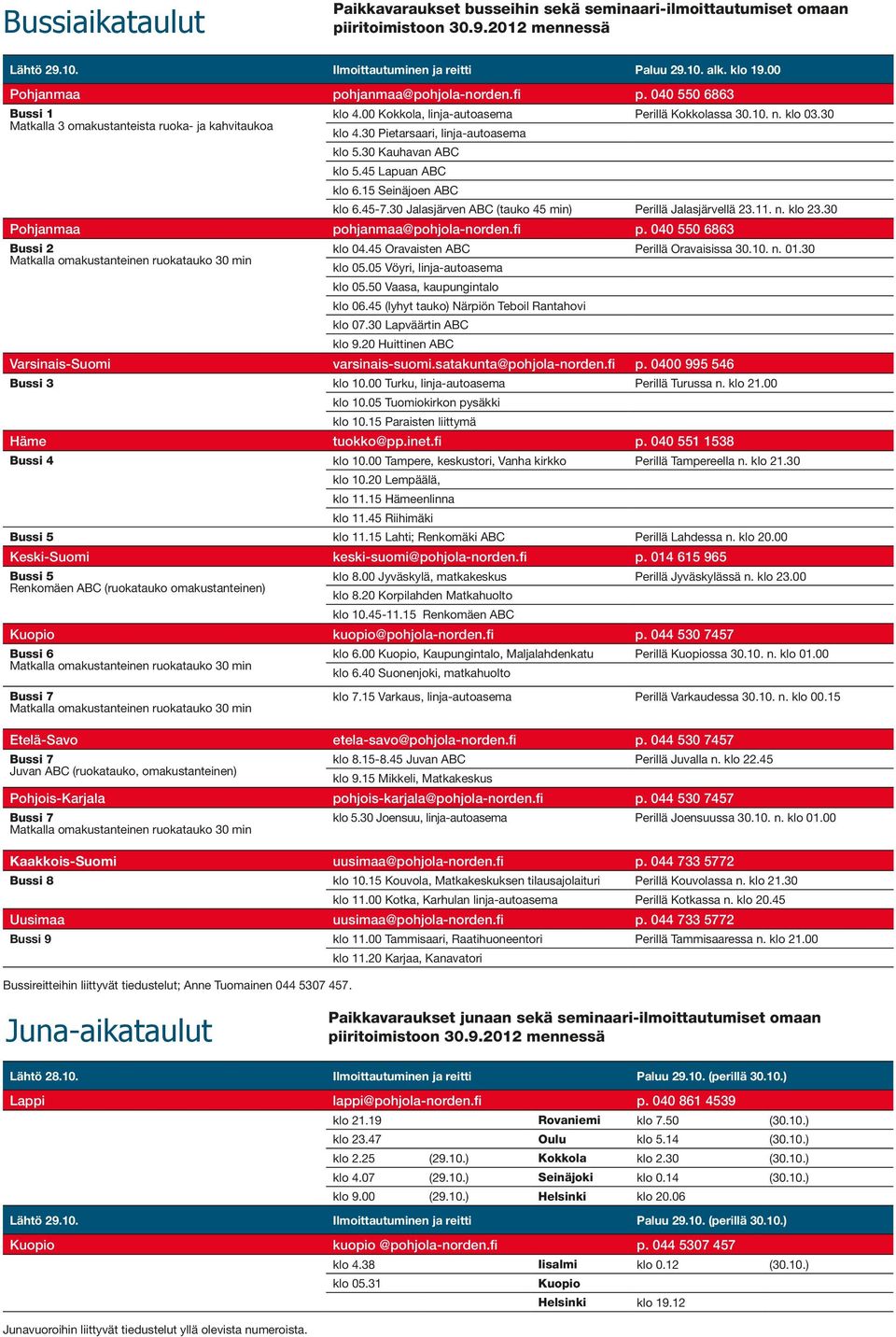 30 Pietarsaari, linja-autoasema klo 5.30 Kauhavan ABC klo 5.45 Lapuan ABC klo 6.15 Seinäjoen ABC klo 6.45-7.30 Jalasjärven ABC (tauko 45 min) Perillä Jalasjärvellä 23.11. n. klo 23.