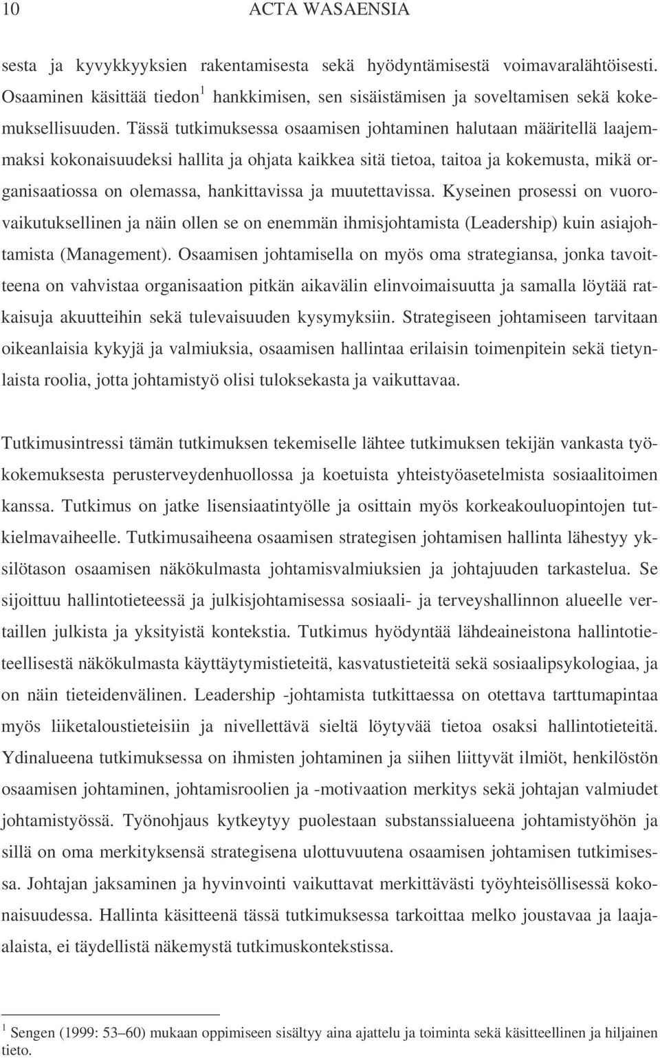 muutettavissa. Kyseinen prosessi on vuorovaikutuksellinen ja näin ollen se on enemmän ihmisjohtamista (Leadership) kuin asiajohtamista (Management).