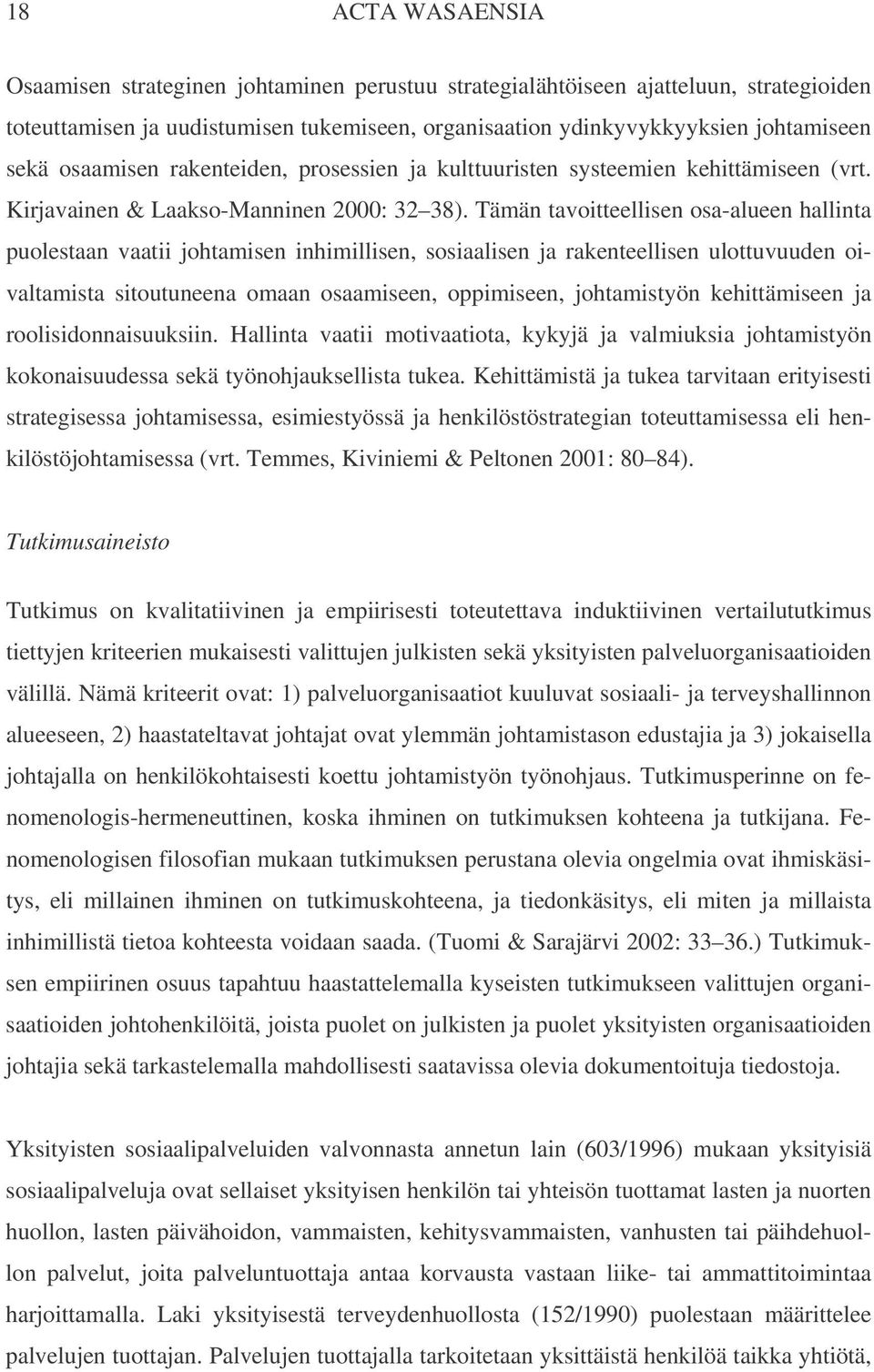 Tämän tavoitteellisen osa-alueen hallinta puolestaan vaatii johtamisen inhimillisen, sosiaalisen ja rakenteellisen ulottuvuuden oivaltamista sitoutuneena omaan osaamiseen, oppimiseen, johtamistyön