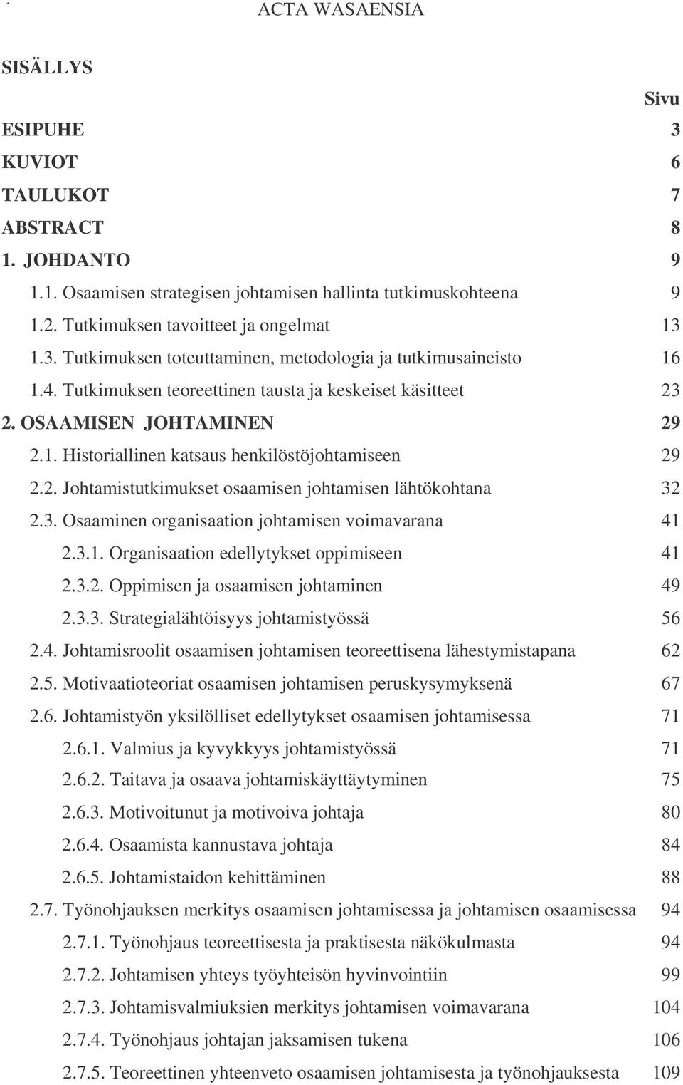 3. Osaaminen organisaation johtamisen voimavarana 41 2.3.1. Organisaation edellytykset oppimiseen 41 2.3.2. Oppimisen ja osaamisen johtaminen 49 2.3.3. Strategialähtöisyys johtamistyössä 56 2.4. Johtamisroolit osaamisen johtamisen teoreettisena lähestymistapana 62 2.