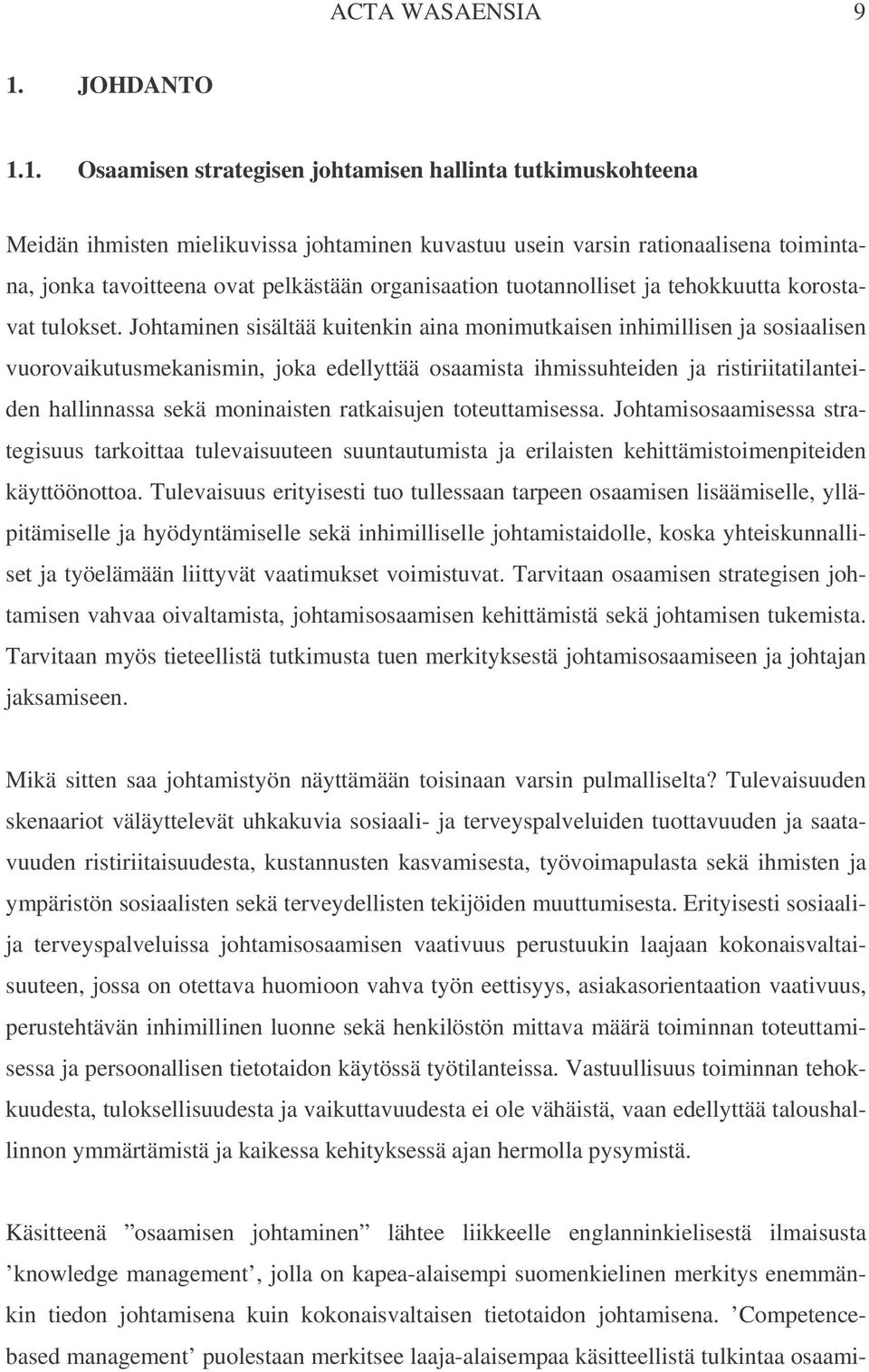 1. Osaamisen strategisen johtamisen hallinta tutkimuskohteena Meidän ihmisten mielikuvissa johtaminen kuvastuu usein varsin rationaalisena toimintana, jonka tavoitteena ovat pelkästään organisaation