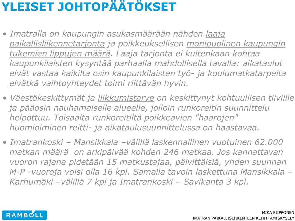 toimi riittävän hyvin. Väestökeskittymät ja liikkumistarve on keskittynyt kohtuullisen tiiviille ja pääosin nauhamaiselle alueelle, jolloin runkoreitin suunnittelu helpottuu.