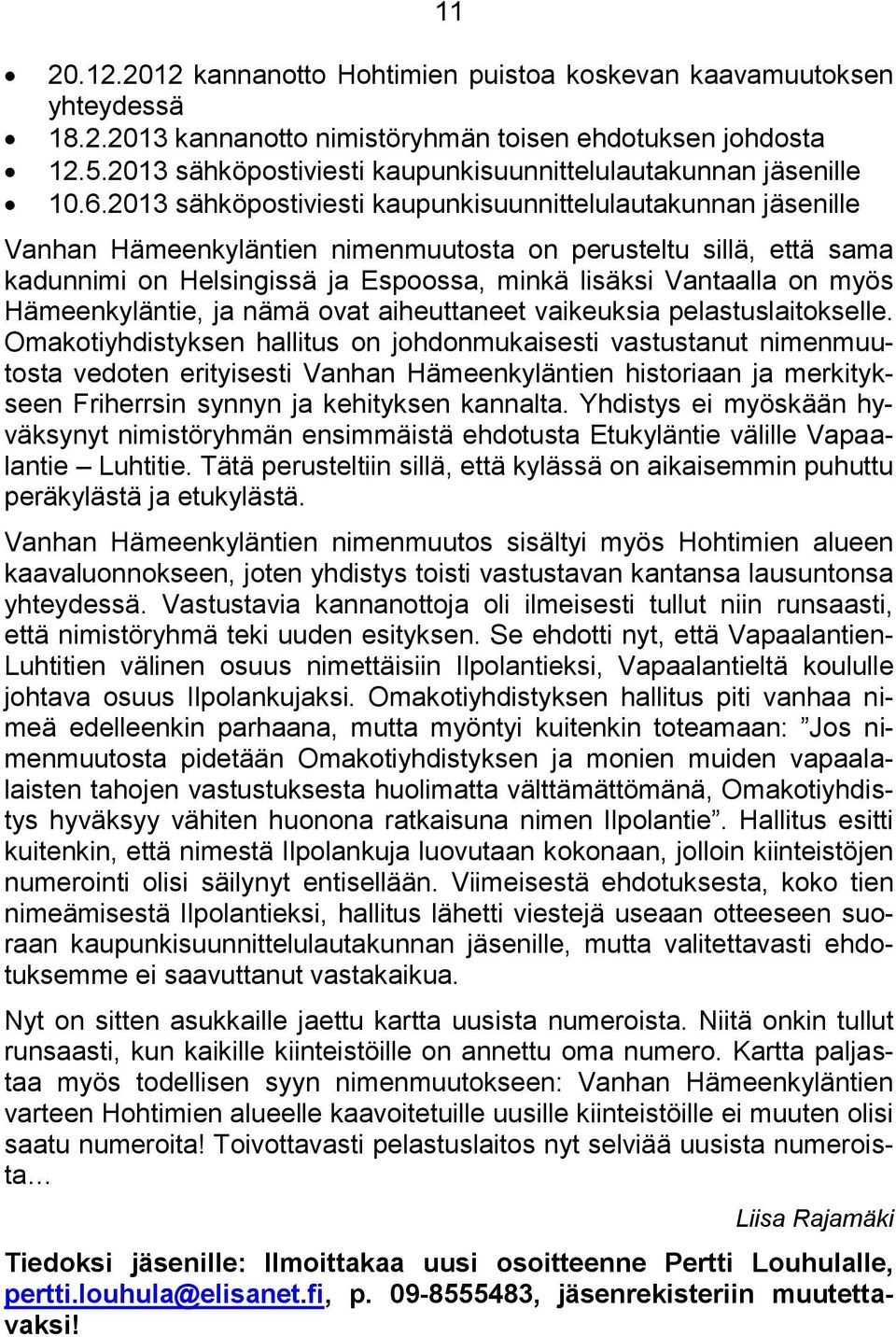 2013 sähköpostiviesti kaupunkisuunnittelulautakunnan jäsenille Vanhan Hämeenkyläntien nimenmuutosta on perusteltu sillä, että sama kadunnimi on Helsingissä ja Espoossa, minkä lisäksi Vantaalla on