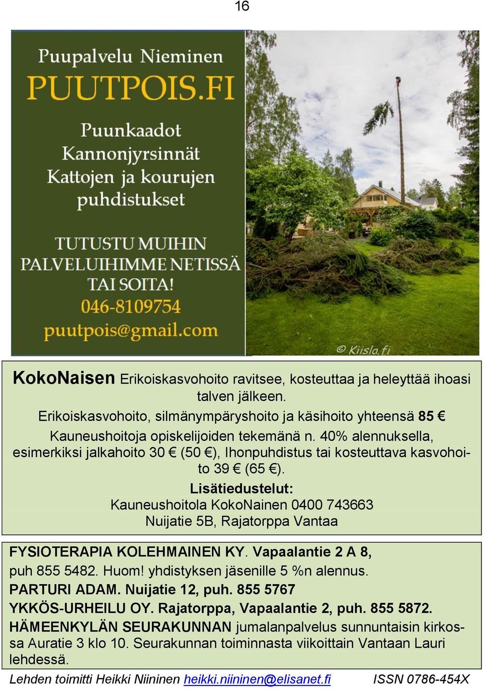 Lisätiedustelut: Kauneushoitola KokoNainen 0400 743663 Nuijatie 5B, Rajatorppa Vantaa FYSIOTERAPIA KOLEHMAINEN KY. Vapaalantie 2 A 8, puh 855 5482. Huom! yhdistyksen jäsenille 5 %n alennus.