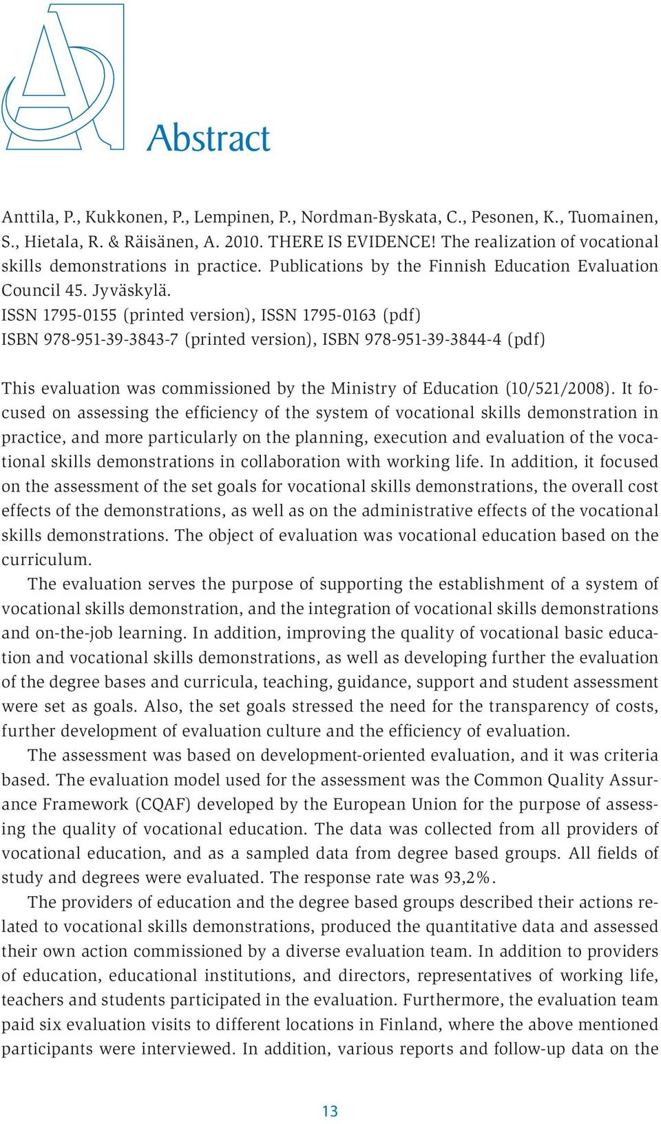 ISSN 17950155 (printed version), ISSN 17950163 (pdf) ISBN 9789513938437 (printed version), ISBN 9789513938444 (pdf) This evaluation was commissioned by the Ministry of Education (10/521/2008).