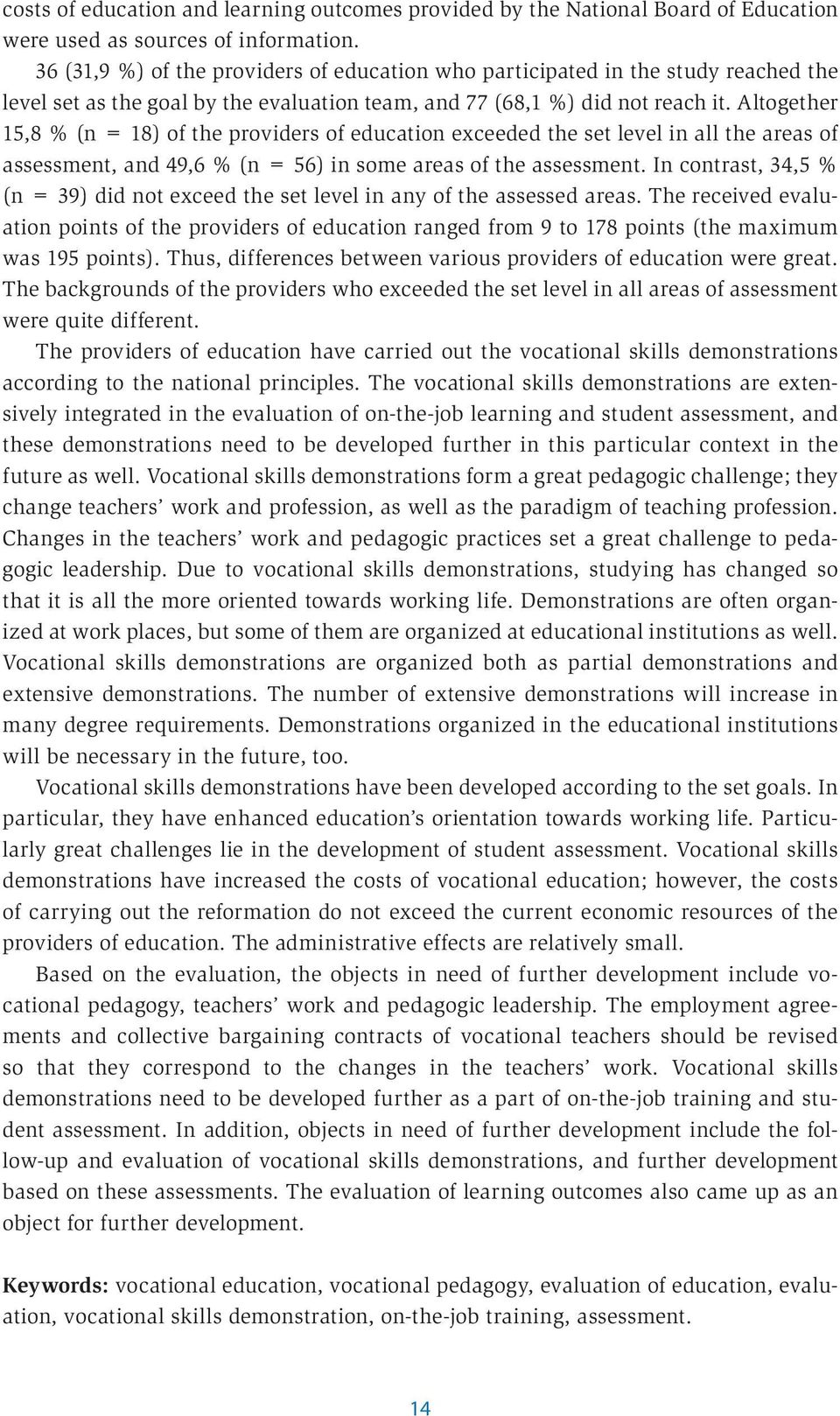 Altogether 15,8 % (n = 18) of the providers of education exceeded the set level in all the areas of assessment, and 49,6 % (n = 56) in some areas of the assessment.