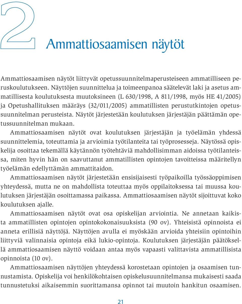 ammatillisten perustutkintojen opetussuunnitelman perusteista. Näytöt järjestetään koulutuksen järjestäjän päättämän opetussuunnitelman mukaan.