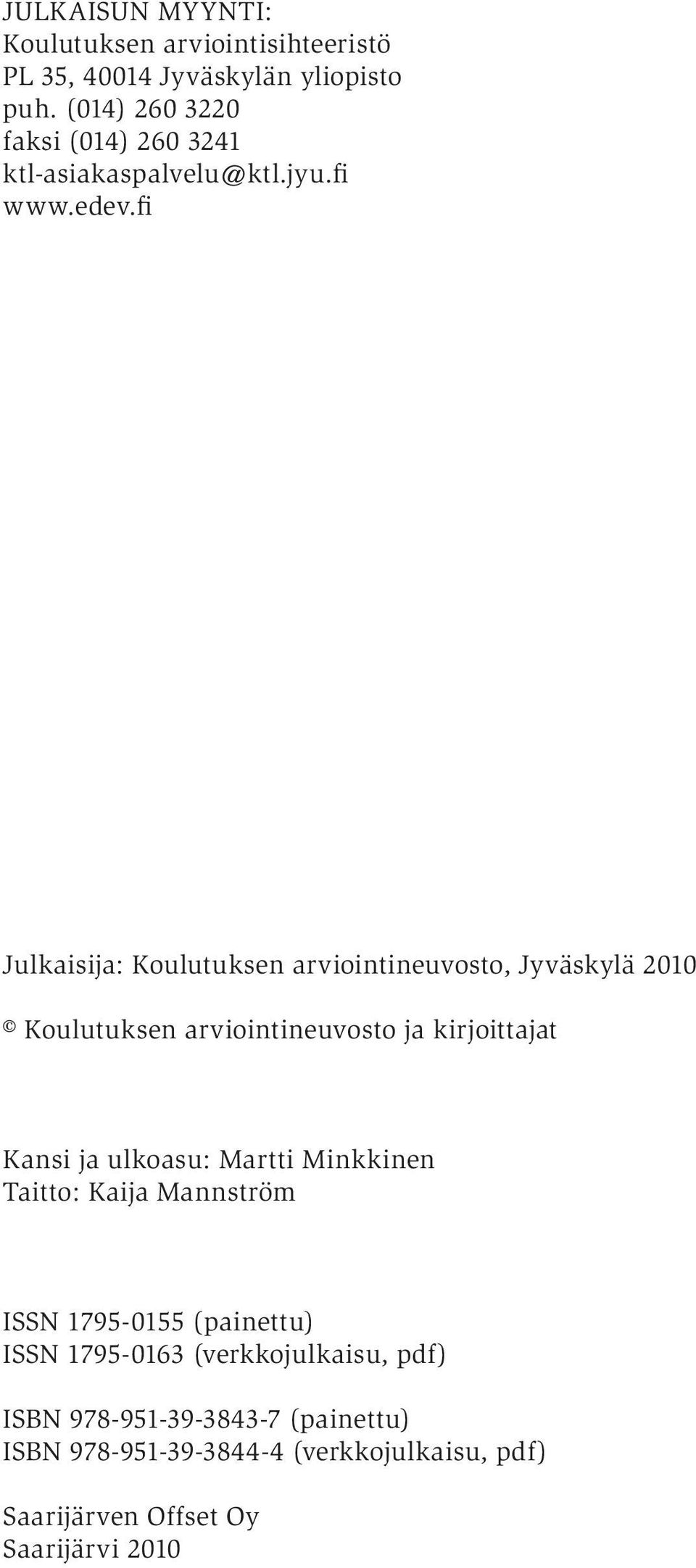 fi Julkaisija: Koulutuksen arviointineuvosto, Jyväskylä 2010 Koulutuksen arviointineuvosto ja kirjoittajat Kansi ja ulkoasu: