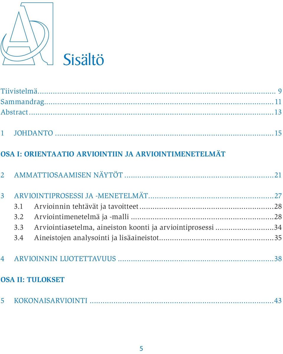 ..21 3 ARVIOINTIPROSESSI JA MENETELMÄT...27 3.1 Arvioinnin tehtävät ja tavoitteet...28 3.