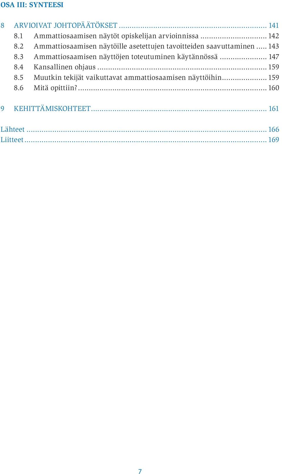 3 Ammattiosaamisen näyttöjen toteutuminen käytännössä... 147 8.4 Kansallinen ohjaus... 159 8.