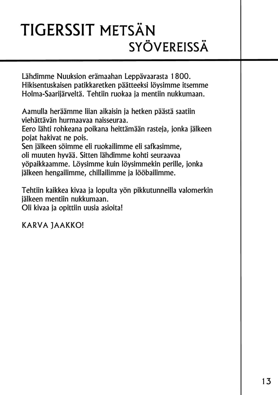 Eero lähti rohkeana poikana heittämään rasteja, jonka jälkeen pojat hakivat ne pois. Sen jälkeen söimme eli ruokailimme eli safkasimme, oli muuten hyvää.