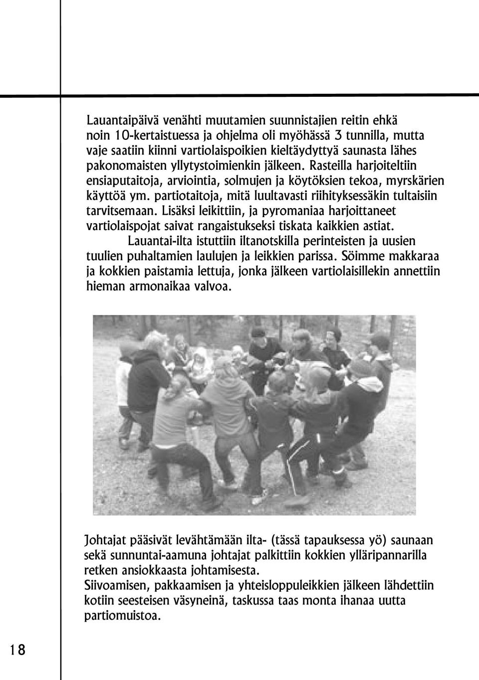 partiotaitoja, mitä luultavasti riihityksessäkin tultaisiin tarvitsemaan. Lisäksi leikittiin, ja pyromaniaa harjoittaneet vartiolaispojat saivat rangaistukseksi tiskata kaikkien astiat.