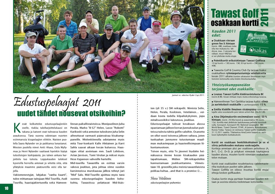 Tawastia Golf & Country Club Oy tarjoaa lisäksi osakkailleen ryhmäopetustunteja veloituksetta kesän 2011 aikana (tuntien aikataulut ilmoitetaan myöhemmin kotisivuilla sekä klubin ilmoitustaululla).