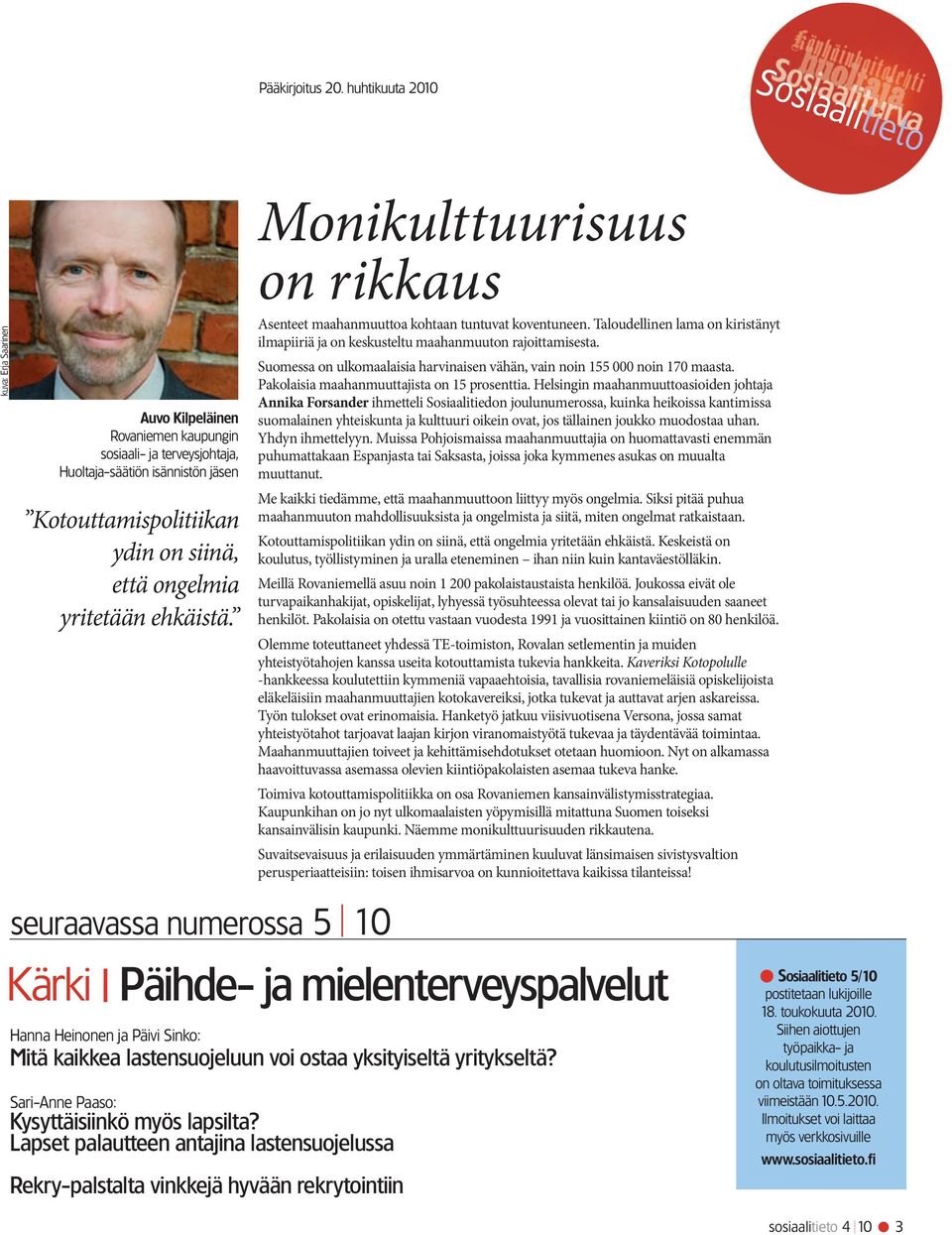 ehkäistä. Monikulttuurisuus on rikkaus Asenteet maahanmuuttoa kohtaan tuntuvat koventuneen. Taloudellinen lama on kiristänyt ilmapiiriä ja on keskusteltu maahanmuuton rajoittamisesta.