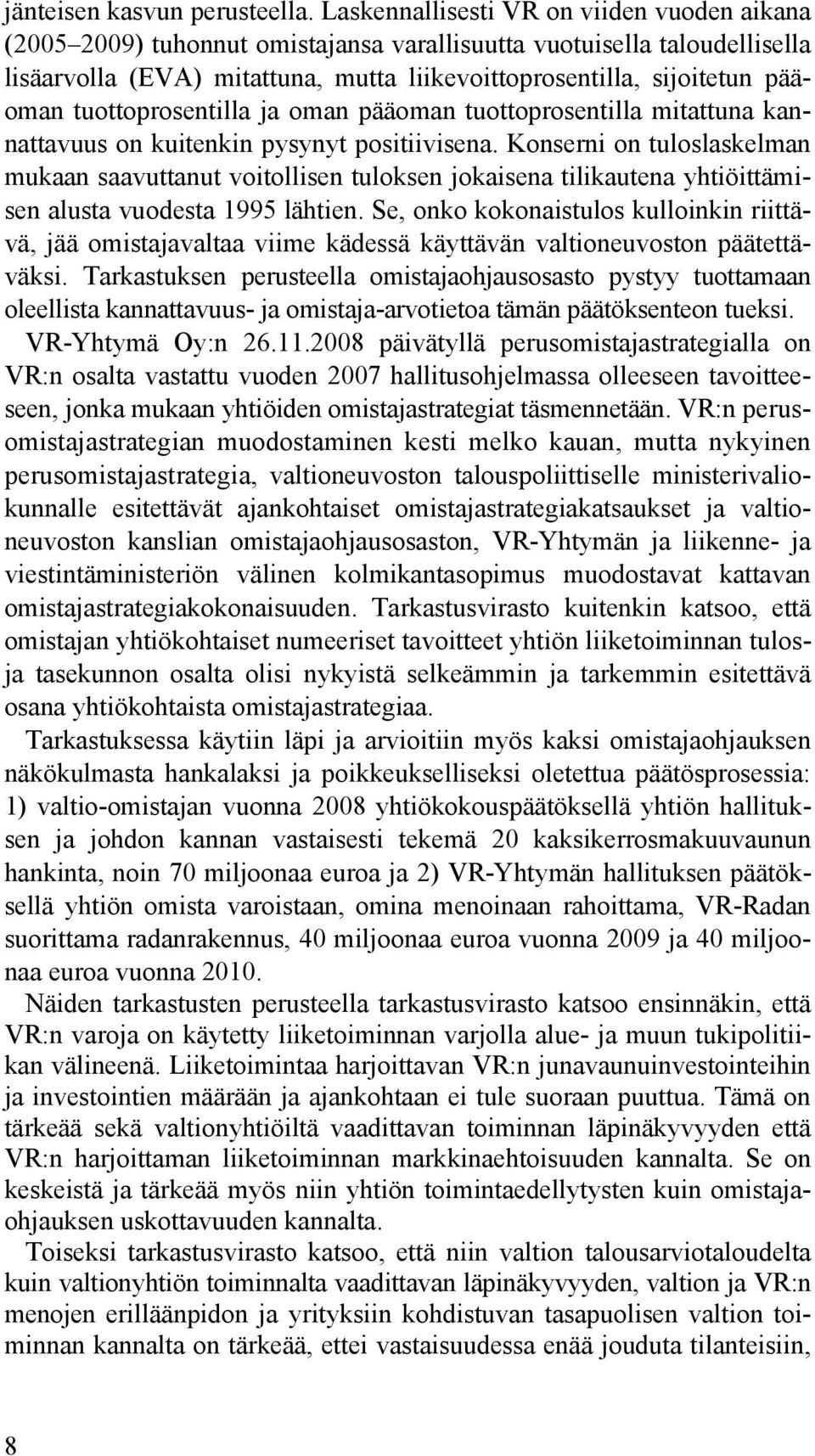 tuottoprosentilla ja oman pääoman tuottoprosentilla mitattuna kannattavuus on kuitenkin pysynyt positiivisena.