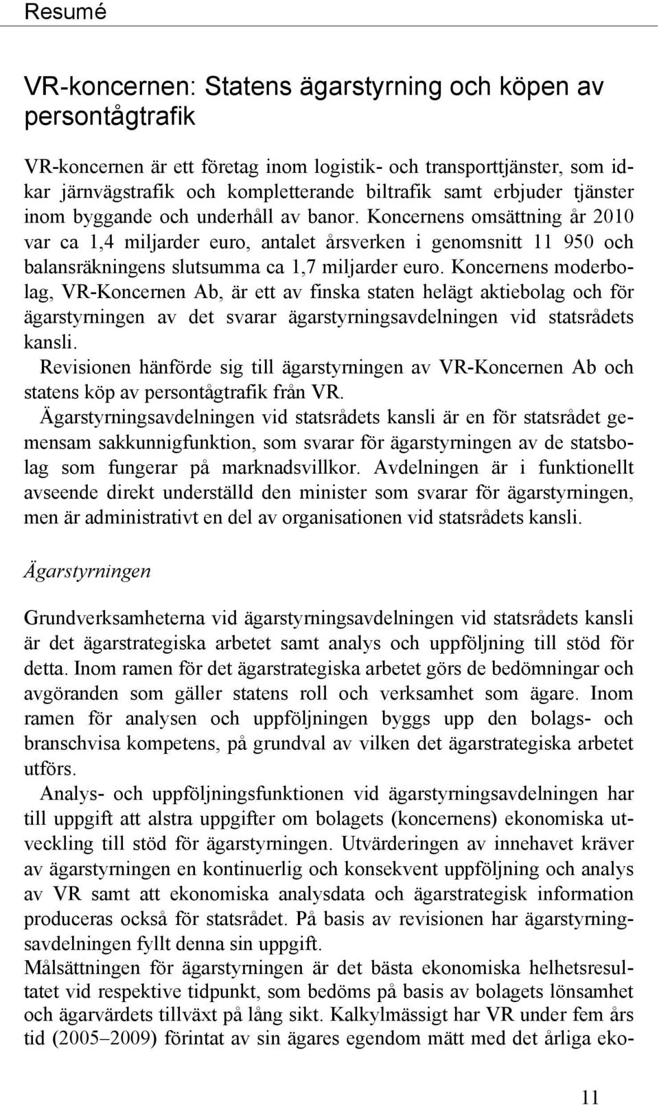 Koncernens omsättning år 2010 var ca 1,4 miljarder euro, antalet årsverken i genomsnitt 11 950 och balansräkningens slutsumma ca 1,7 miljarder euro.