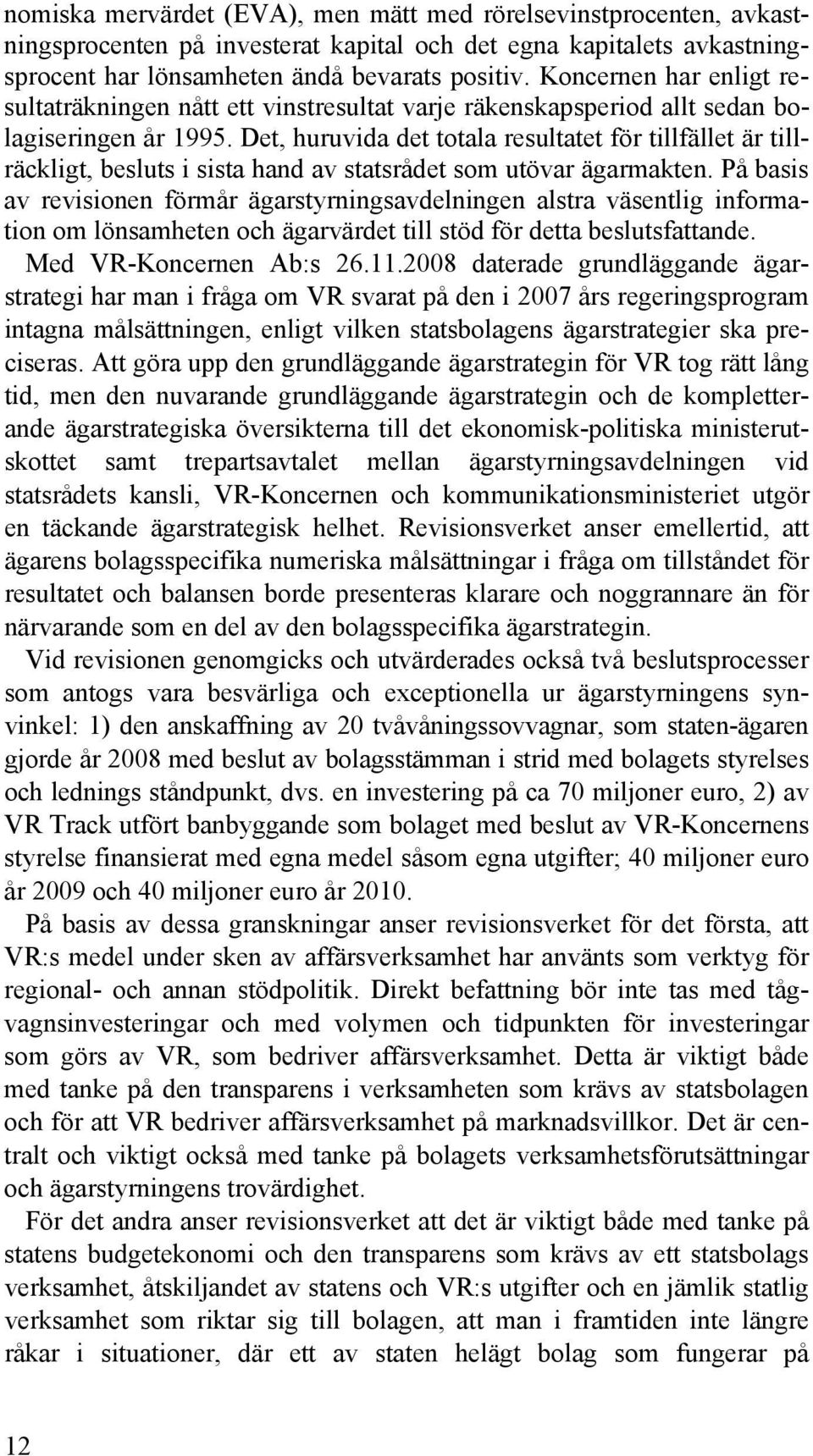 Det, huruvida det totala resultatet för tillfället är tillräckligt, besluts i sista hand av statsrådet som utövar ägarmakten.