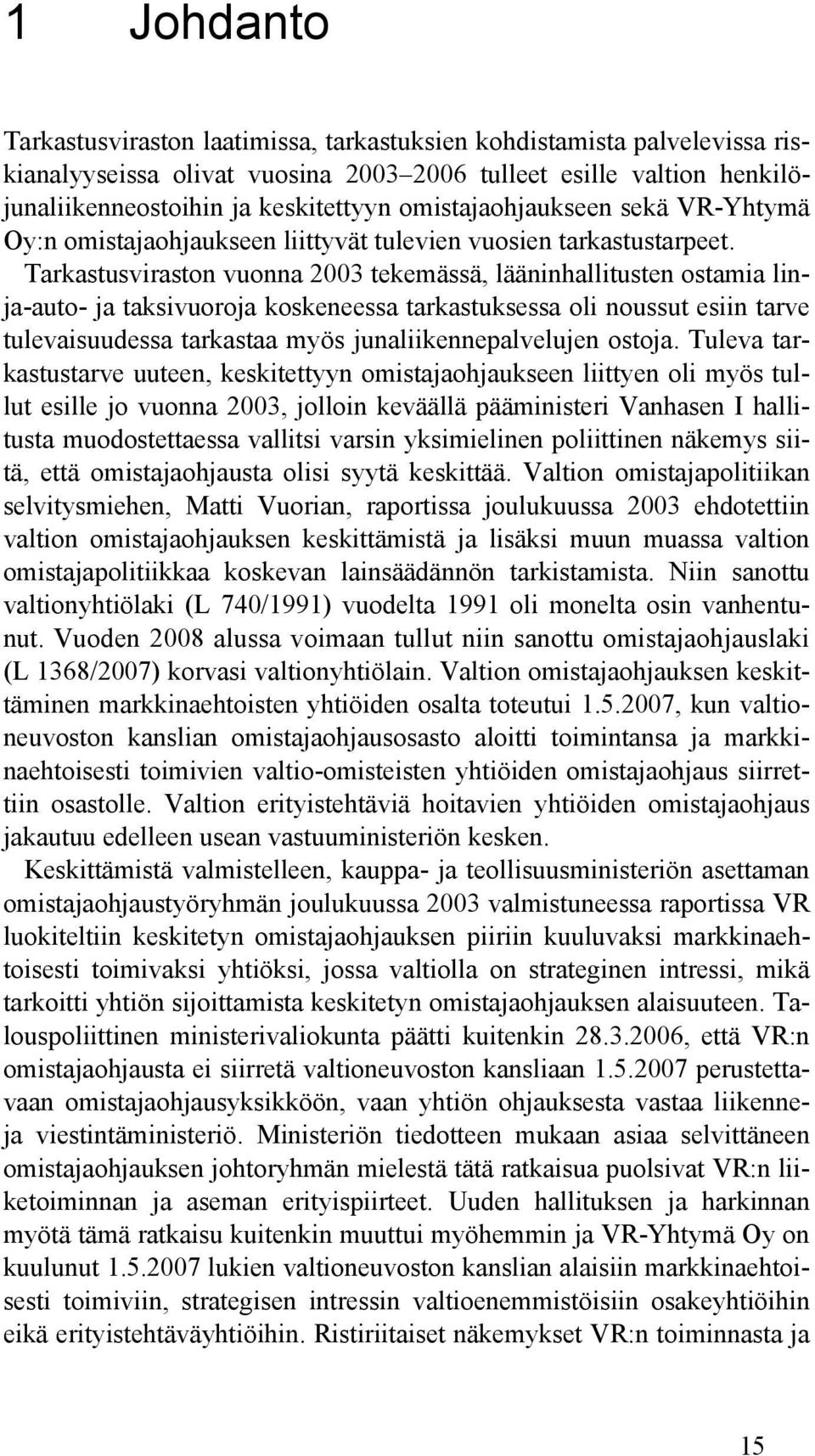 Tarkastusviraston vuonna 2003 tekemässä, lääninhallitusten ostamia linja-auto- ja taksivuoroja koskeneessa tarkastuksessa oli noussut esiin tarve tulevaisuudessa tarkastaa myös junaliikennepalvelujen