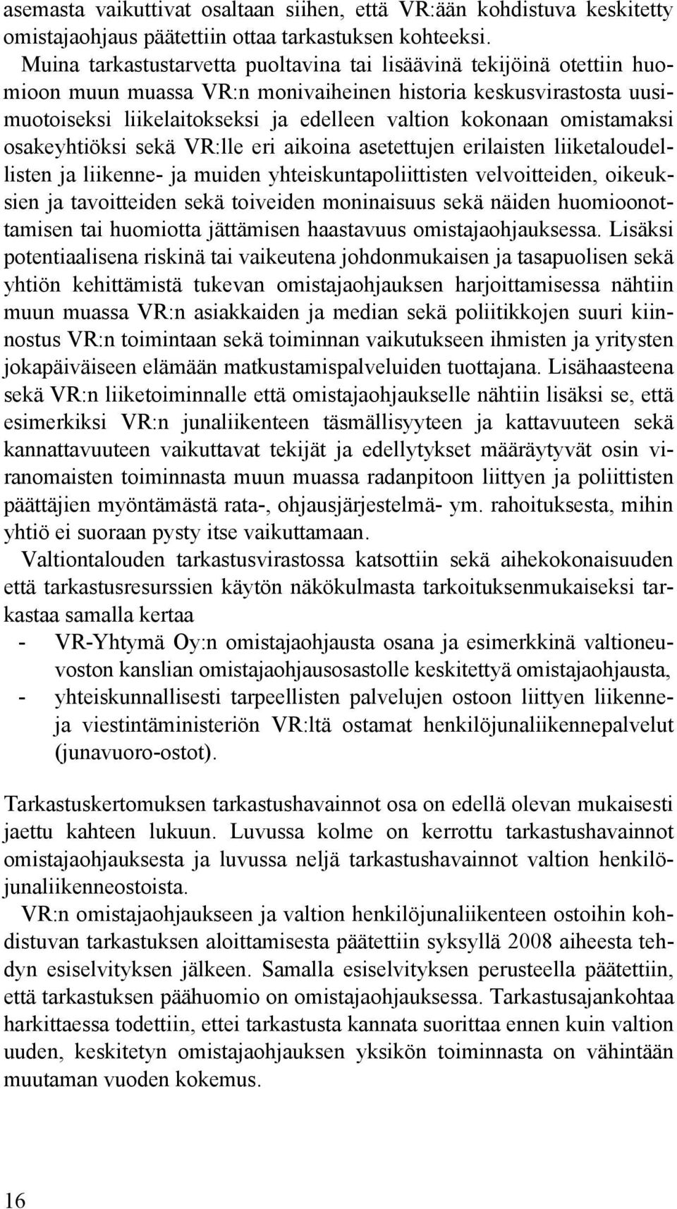 omistamaksi osakeyhtiöksi sekä VR:lle eri aikoina asetettujen erilaisten liiketaloudellisten ja liikenne- ja muiden yhteiskuntapoliittisten velvoitteiden, oikeuksien ja tavoitteiden sekä toiveiden