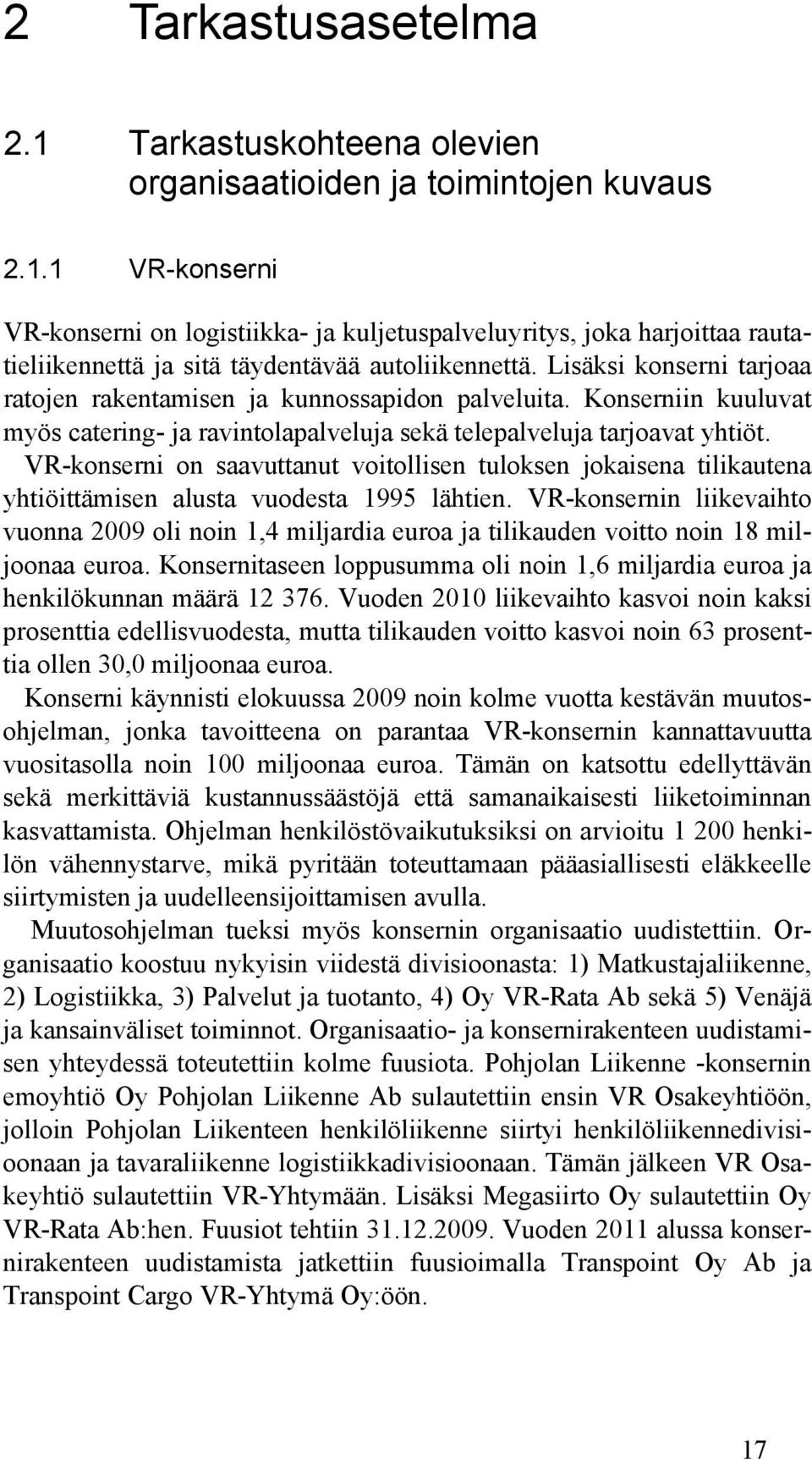 VR-konserni on saavuttanut voitollisen tuloksen jokaisena tilikautena yhtiöittämisen alusta vuodesta 1995 lähtien.