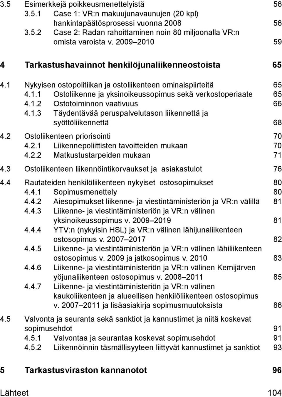 1.2 Ostotoiminnon vaativuus 66 4.1.3 Täydentävää peruspalvelutason liikennettä ja syöttöliikennettä 68 4.2 Ostoliikenteen priorisointi 70 4.2.1 Liikennepoliittisten tavoitteiden mukaan 70 4.2.2 Matkustustarpeiden mukaan 71 4.