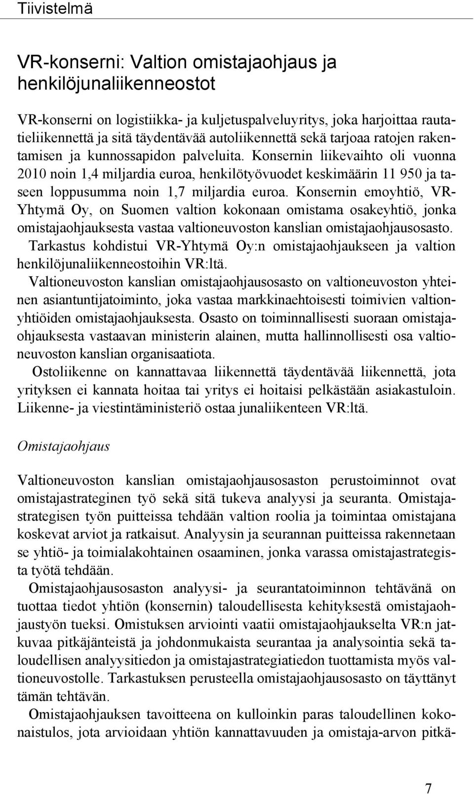 Konsernin liikevaihto oli vuonna 2010 noin 1,4 miljardia euroa, henkilötyövuodet keskimäärin 11 950 ja taseen loppusumma noin 1,7 miljardia euroa.