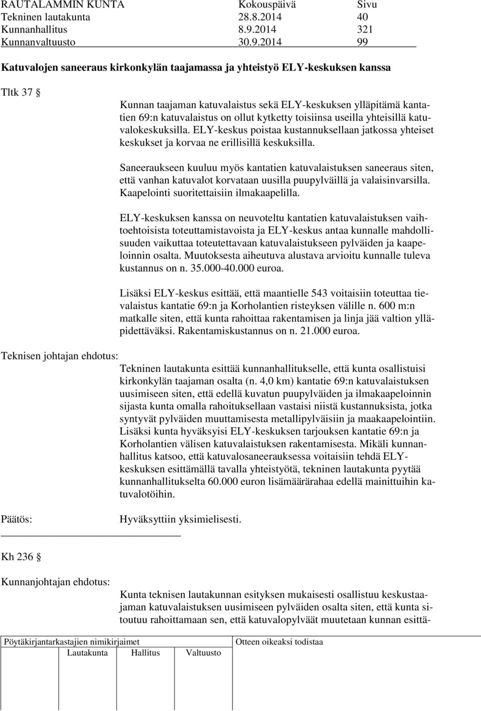 2014 99 Katuvalojen saneeraus kirkonkylän taajamassa ja yhteistyö ELY-keskuksen kanssa Tltk 37 Kunnan taajaman katuvalaistus sekä ELY-keskuksen ylläpitämä kantatien 69:n katuvalaistus on ollut