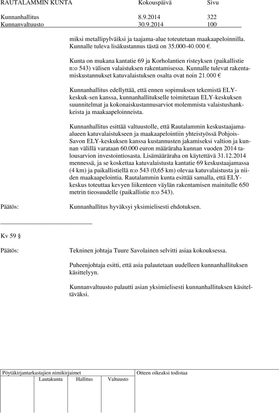 000 Kunnanhallitus edellyttää, että ennen sopimuksen tekemistä ELYkeskuk-sen kanssa, kunnanhallitukselle toimitetaan ELY-keskuksen suunnitelmat ja kokonaiskustannusarviot molemmista