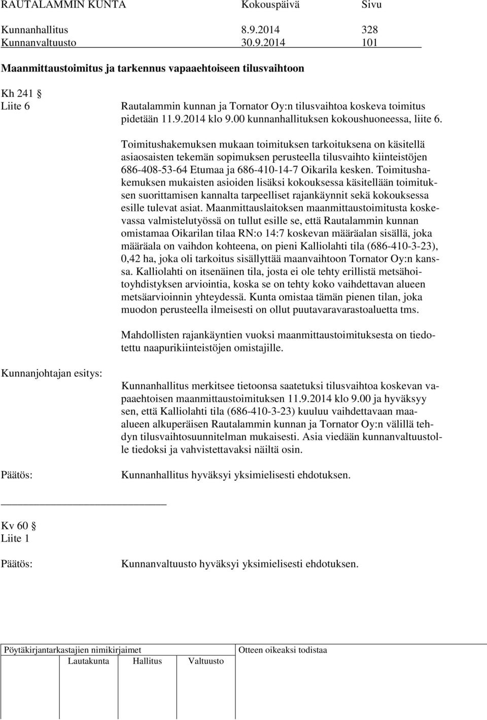 Toimitushakemuksen mukaan toimituksen tarkoituksena on käsitellä asiaosaisten tekemän sopimuksen perusteella tilusvaihto kiinteistöjen 686-408-53-64 Etumaa ja 686-410-14-7 Oikarila kesken.