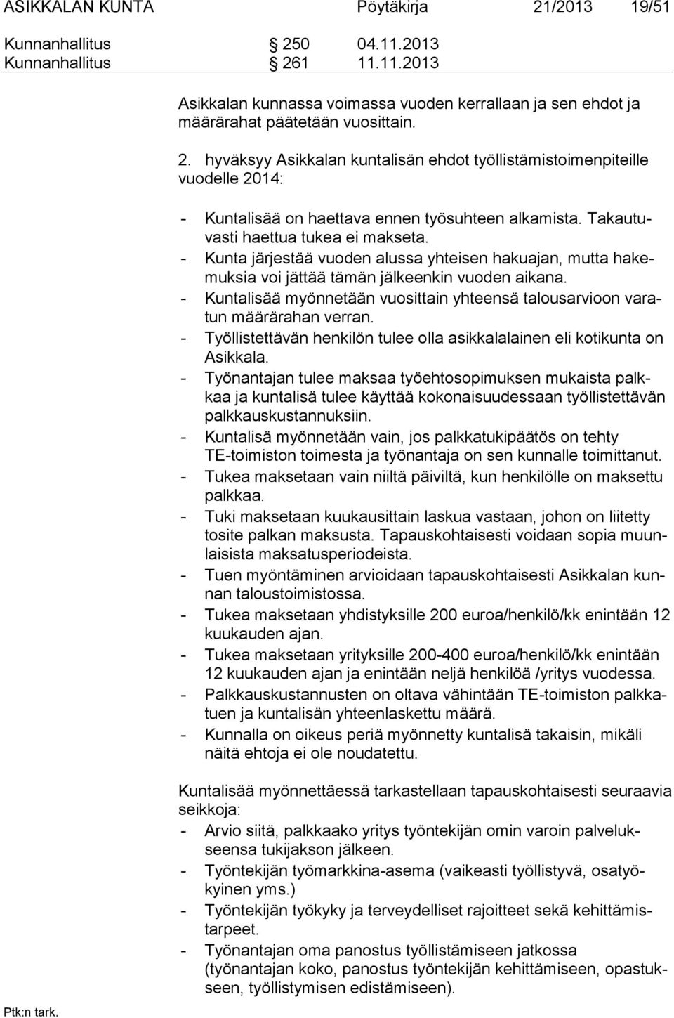 - Kunta järjestää vuoden alussa yhteisen hakuajan, mutta hakemuksia voi jättää tämän jälkeenkin vuoden aikana. - Kuntalisää myönnetään vuosittain yhteensä talousarvioon varatun määrärahan verran.