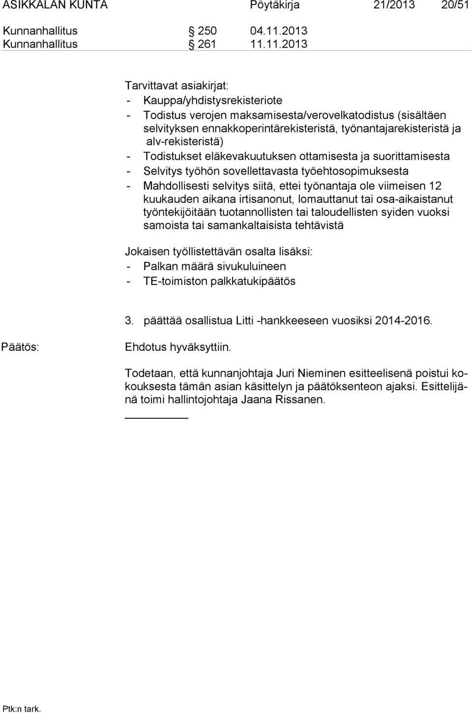 11.2013 Tarvittavat asiakirjat: - Kauppa/yhdistysrekisteriote - Todistus verojen maksamisesta/verovelkatodistus (sisältäen selvityksen ennakkoperintärekisteristä, työnantajarekisteristä ja