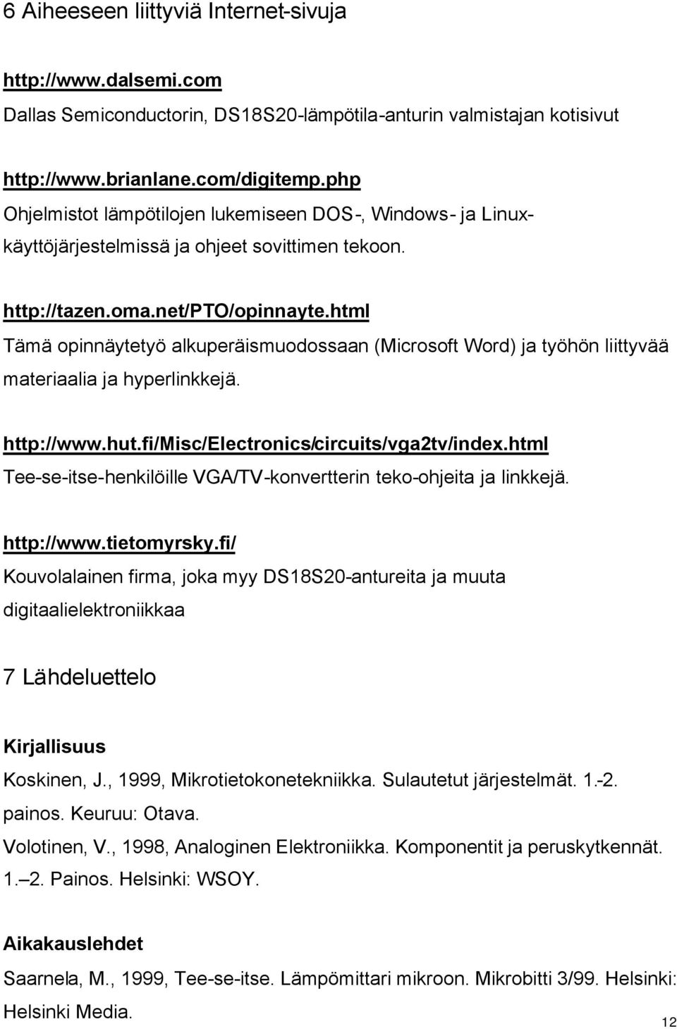 html Tämä opinnäytetyö alkuperäismuodossaan (Microsoft Word) ja työhön liittyvää materiaalia ja hyperlinkkejä. http://www.hut.fi/misc/electronics/circuits/vga2tv/index.