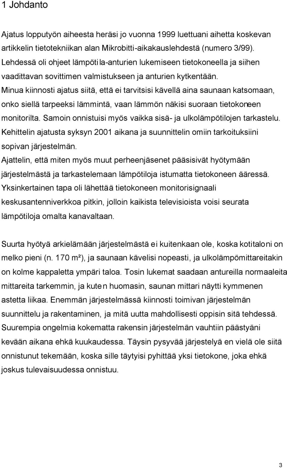 Minua kiinnosti ajatus siitä, että ei tarvitsisi kävellä aina saunaan katsomaan, onko siellä tarpeeksi lämmintä, vaan lämmön näkisi suoraan tietokoneen monitorilta.