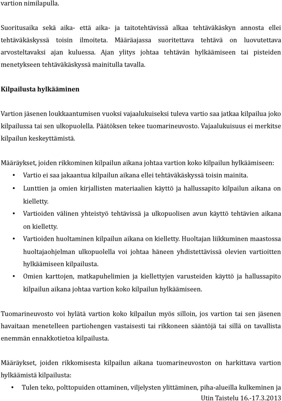 Kilpailusta hylkääminen Vartion jäsenen loukkaantumisen vuoksi vajaalukuiseksi tuleva vartio saa jatkaa kilpailua joko kilpailussa tai sen ulkopuolella. Päätöksen tekee tuomarineuvosto.