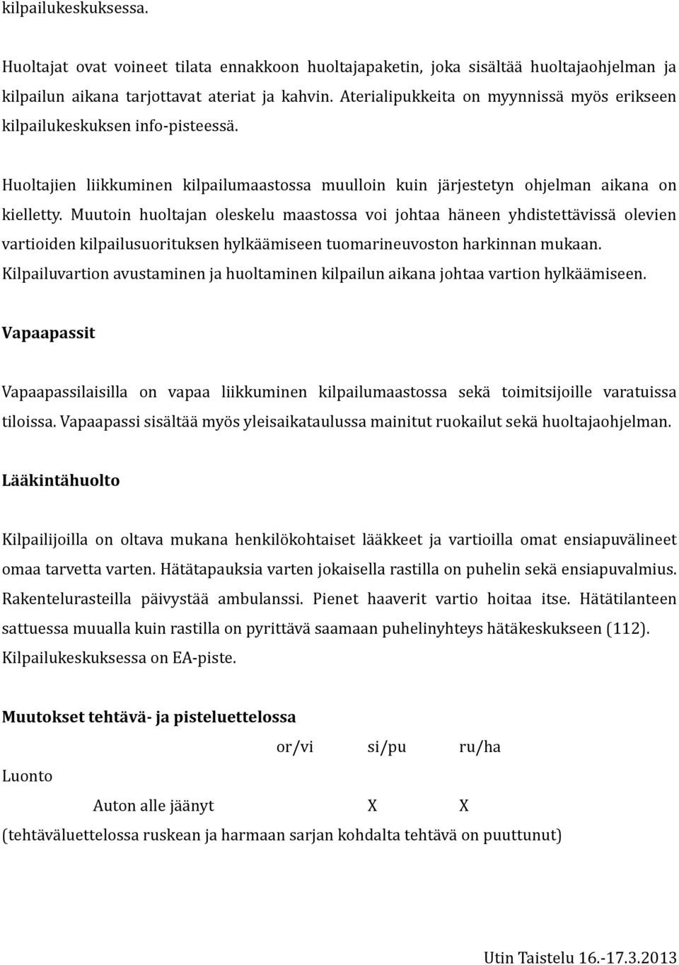 Muutoin huoltajan oleskelu maastossa voi johtaa häneen yhdistettävissä olevien vartioiden kilpailusuorituksen hylkäämiseen tuomarineuvoston harkinnan mukaan.