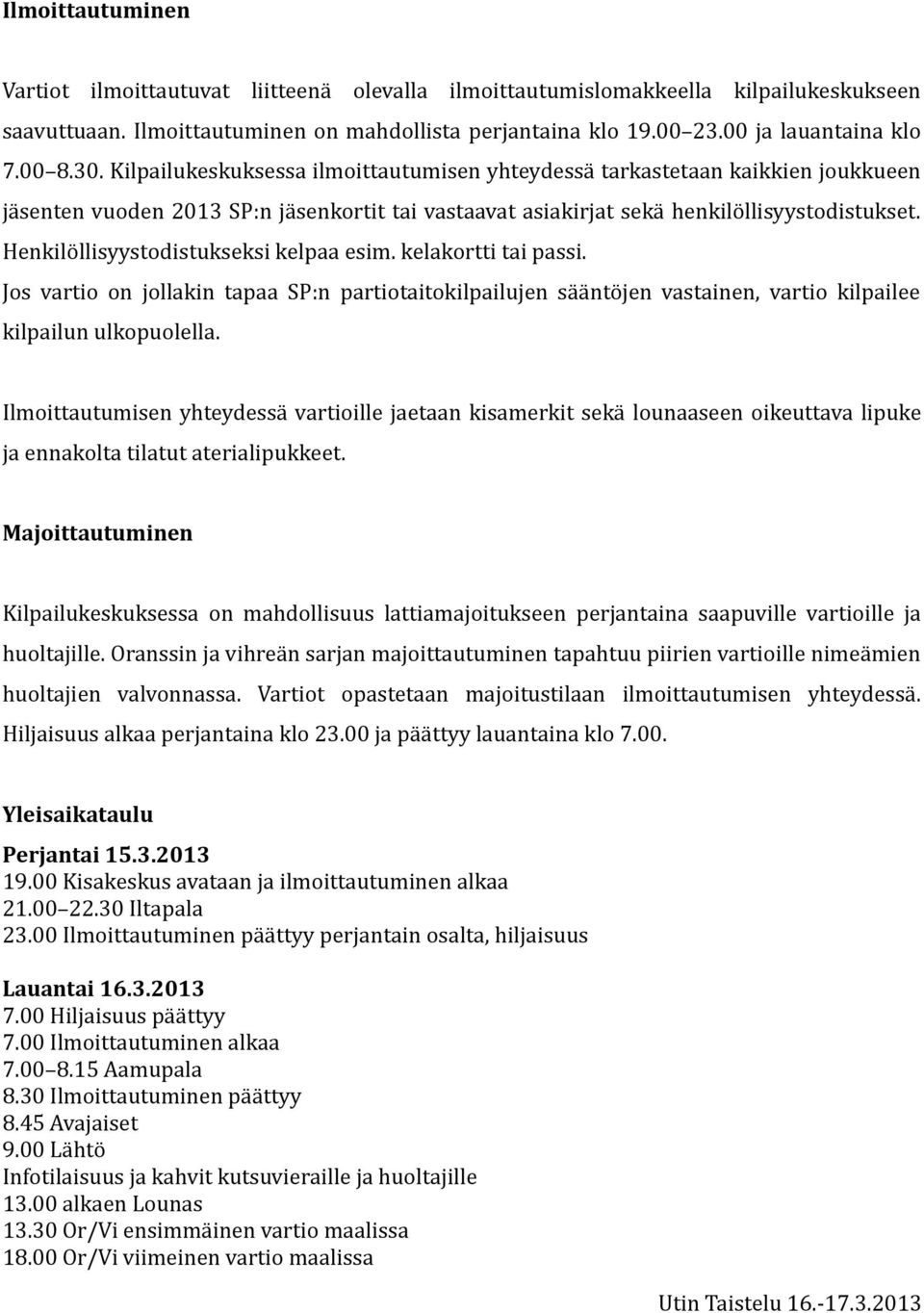 Henkilöllisyystodistukseksi kelpaa esim. kelakortti tai passi. Jos vartio on jollakin tapaa SP:n partiotaitokilpailujen sääntöjen vastainen, vartio kilpailee kilpailun ulkopuolella.