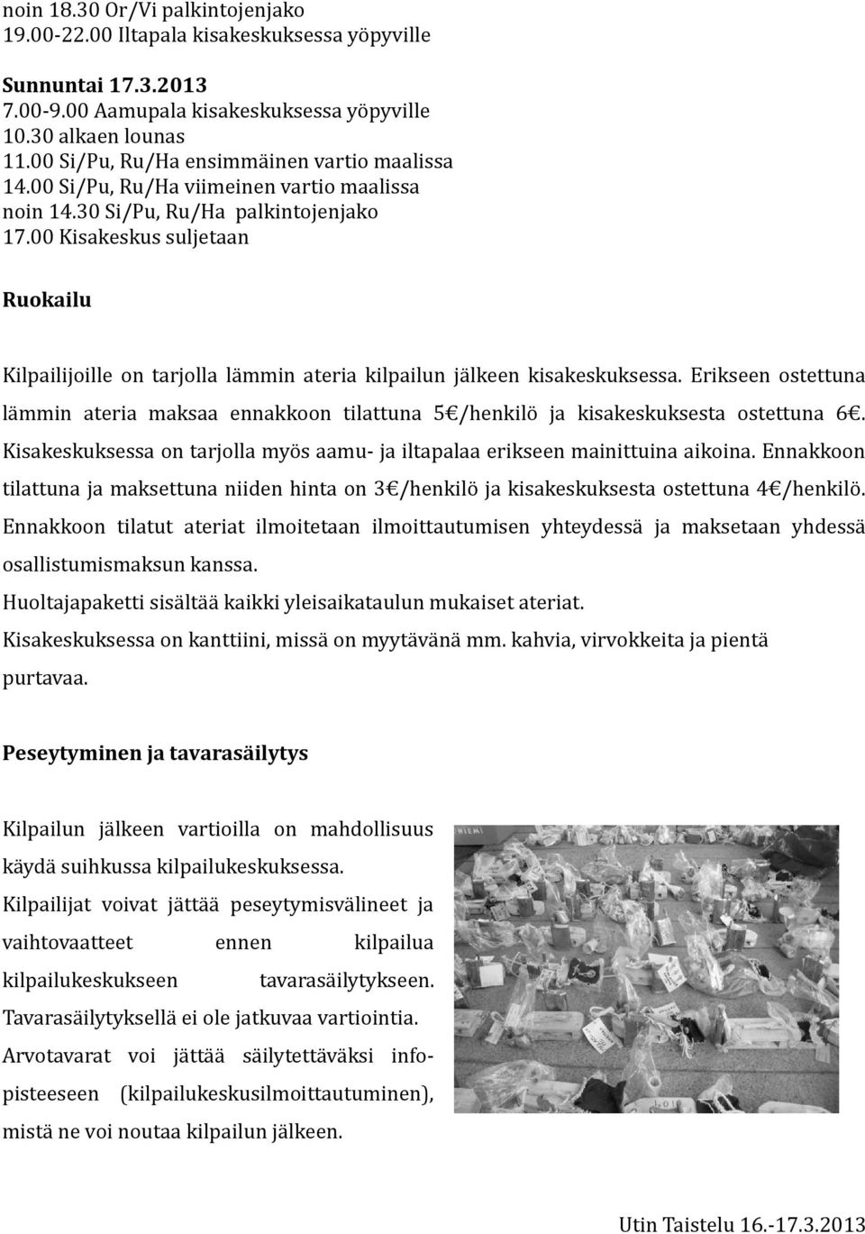 00 Kisakeskus suljetaan Ruokailu Kilpailijoille on tarjolla lämmin ateria kilpailun jälkeen kisakeskuksessa.