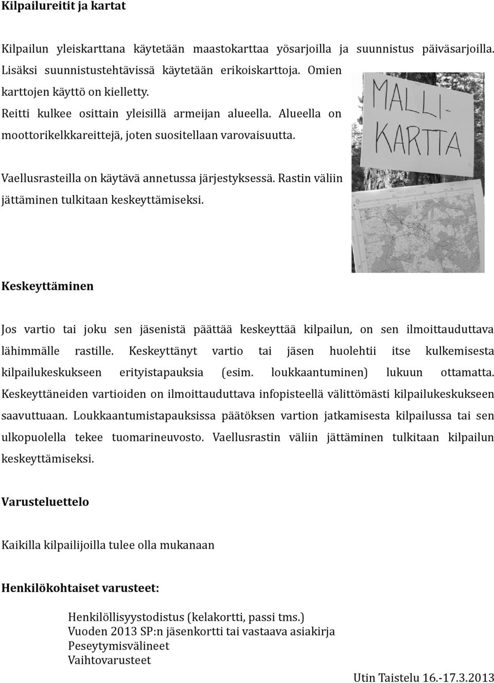 Vaellusrasteilla on käytävä annetussa järjestyksessä. Rastin väliin jättäminen tulkitaan keskeyttämiseksi.