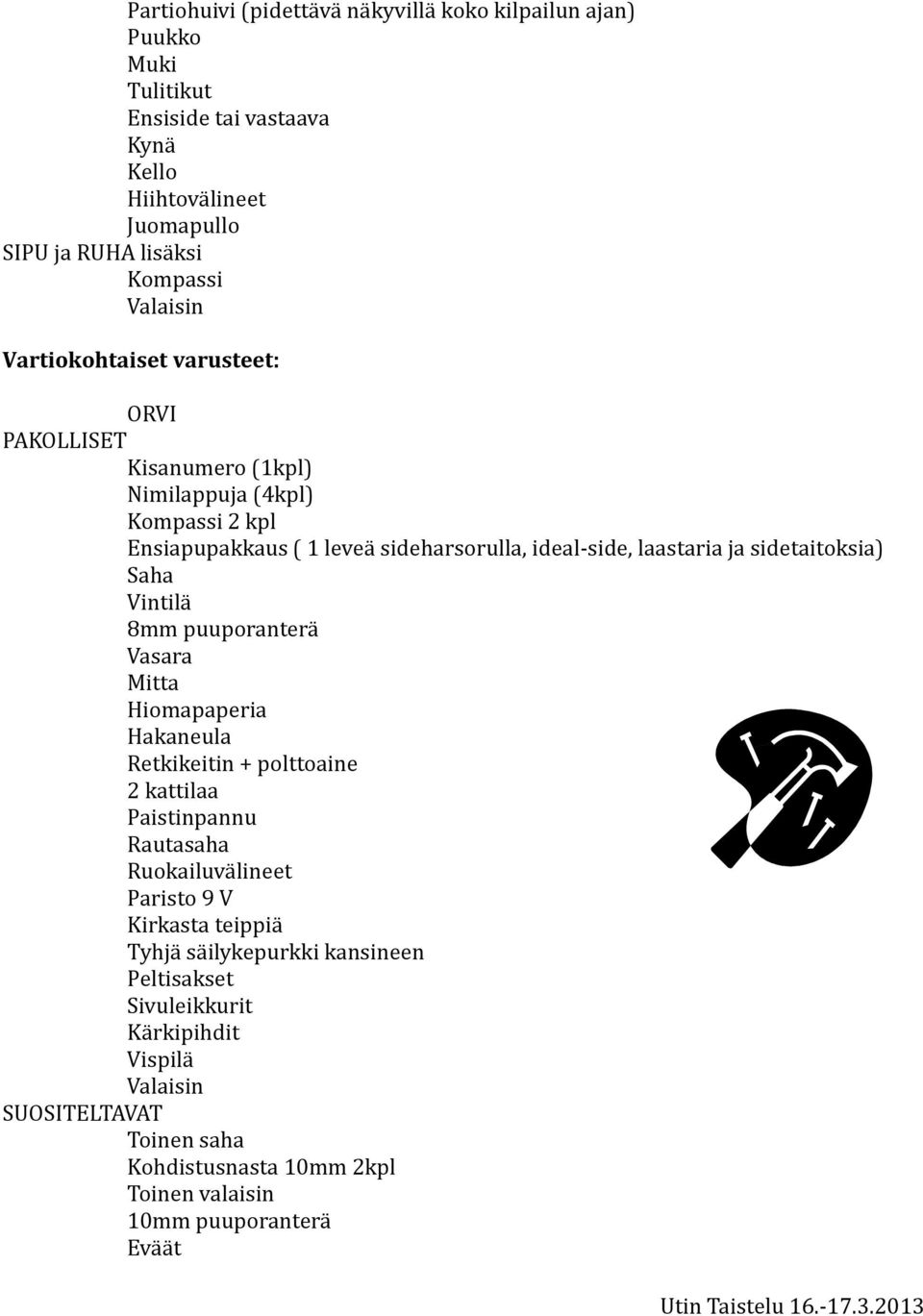 sidetaitoksia) Saha Vintilä 8mm puuporanterä Vasara Mitta Hiomapaperia Hakaneula Retkikeitin + polttoaine 2 kattilaa Paistinpannu Rautasaha Ruokailuvälineet Paristo 9 V